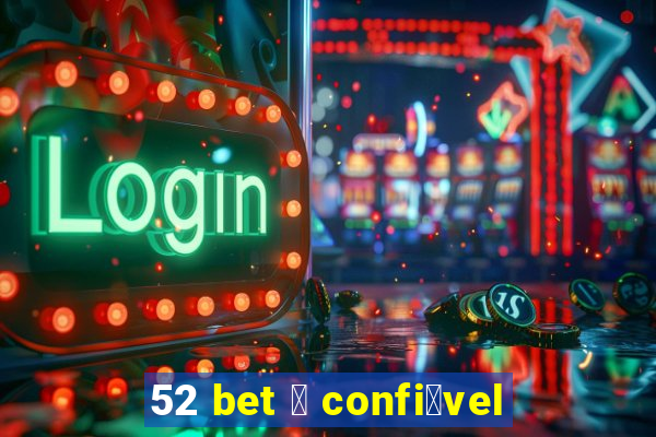 52 bet 茅 confi谩vel