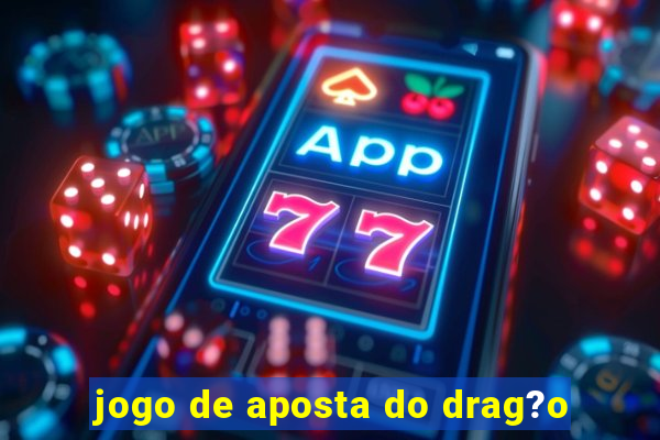 jogo de aposta do drag?o