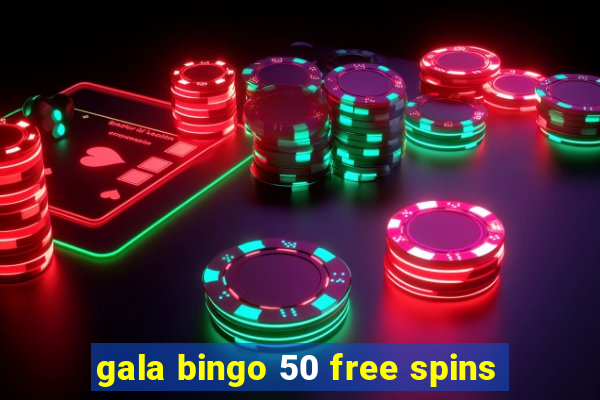 gala bingo 50 free spins