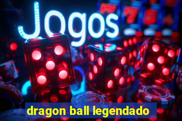 dragon ball legendado