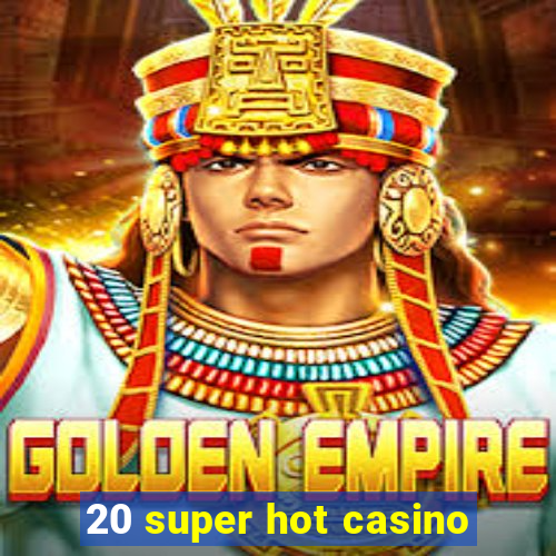 20 super hot casino