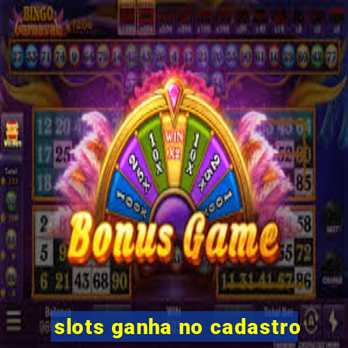 slots ganha no cadastro