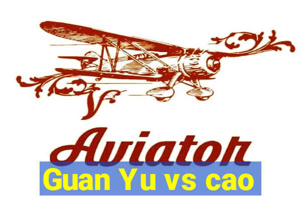 Guan Yu vs cao