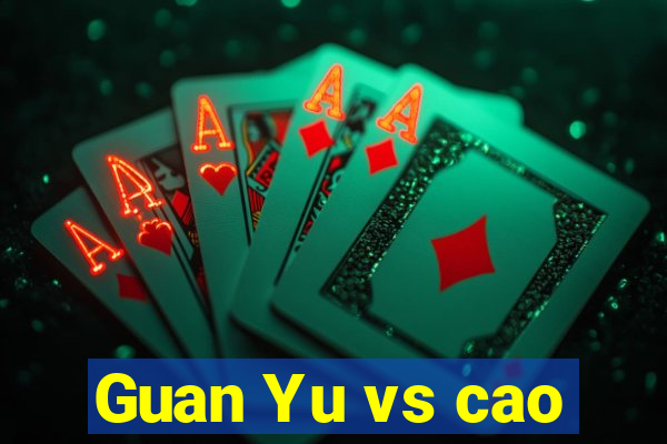 Guan Yu vs cao