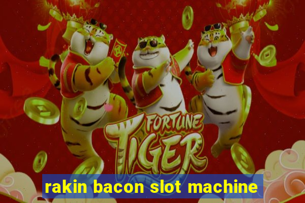 rakin bacon slot machine