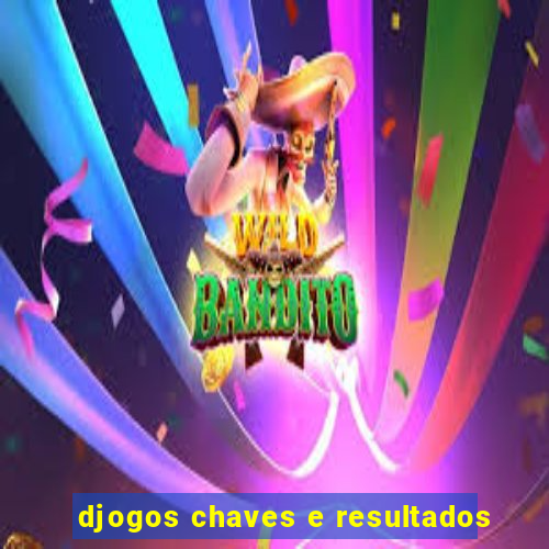 djogos chaves e resultados