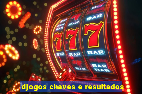 djogos chaves e resultados