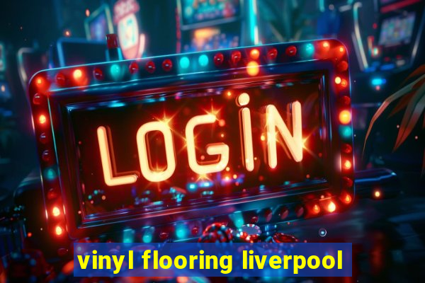 vinyl flooring liverpool