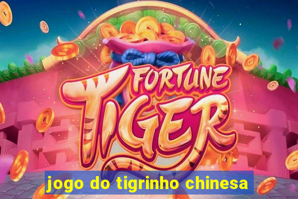 jogo do tigrinho chinesa