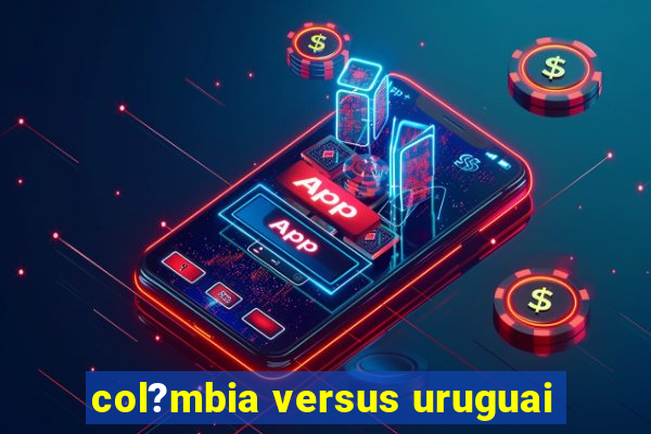 col?mbia versus uruguai