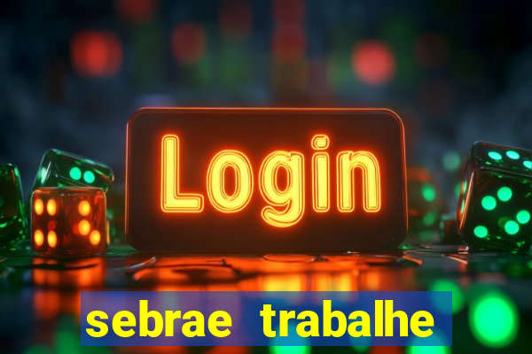 sebrae trabalhe conosco sp