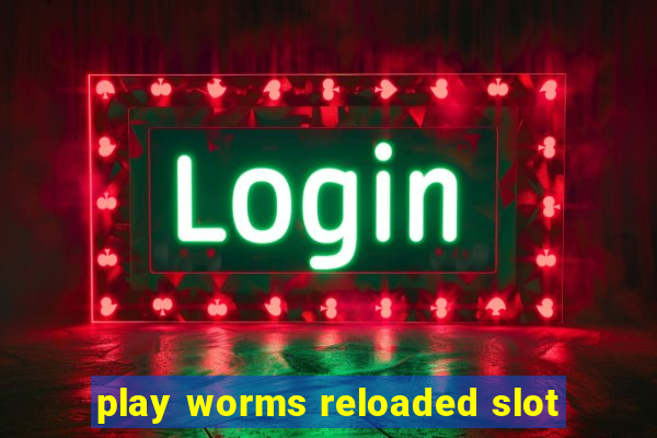 play worms reloaded slot