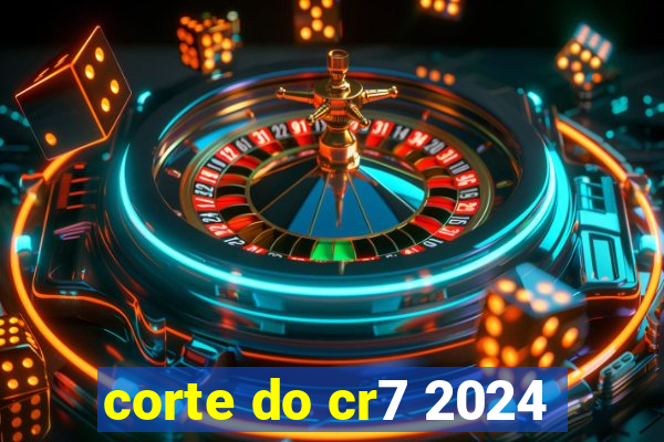 corte do cr7 2024