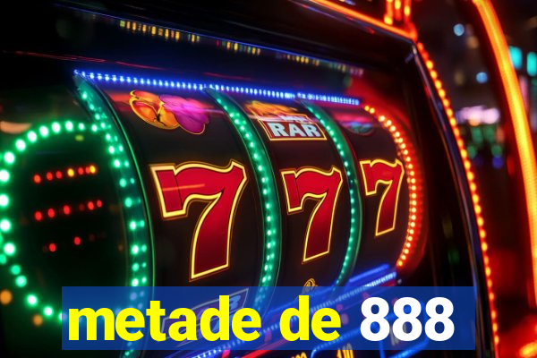 metade de 888