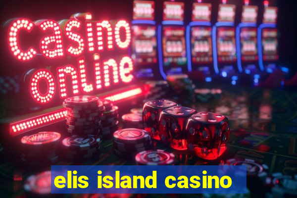 elis island casino