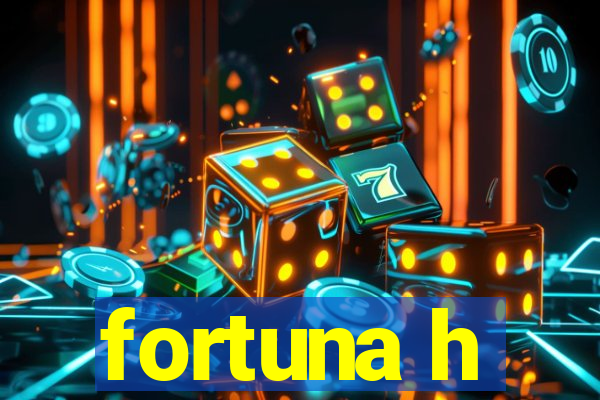 fortuna h