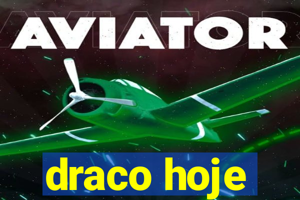 draco hoje