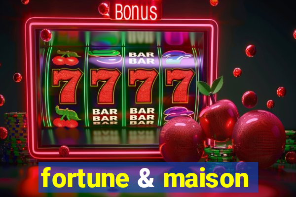 fortune & maison