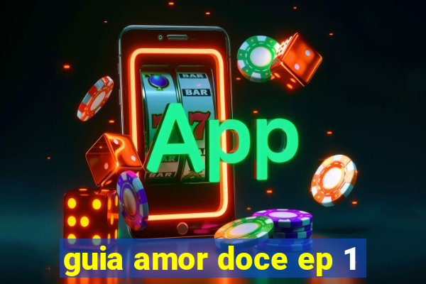 guia amor doce ep 1