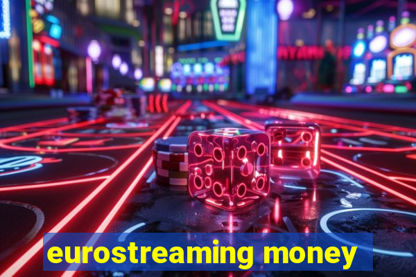 eurostreaming money