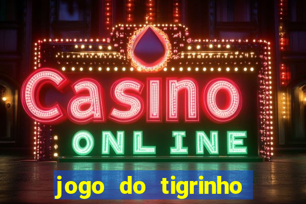 jogo do tigrinho que da dinheiro