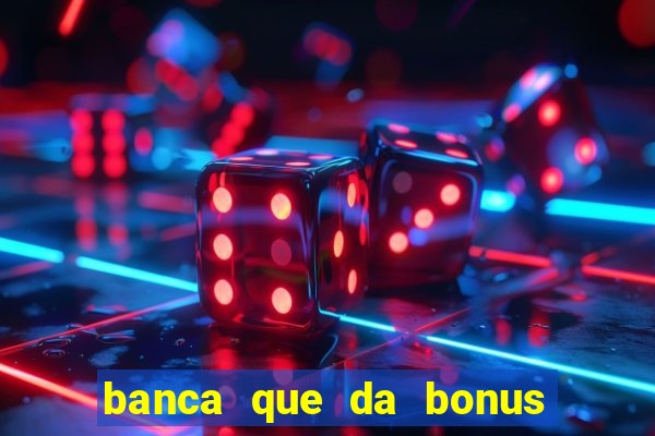 banca que da bonus no cadastro