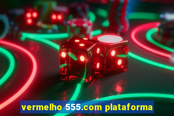 vermelho 555.com plataforma