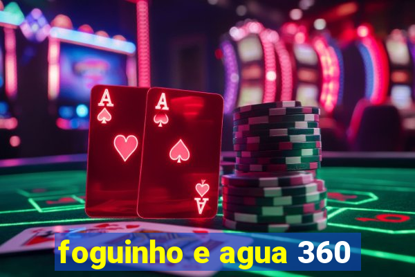 foguinho e agua 360