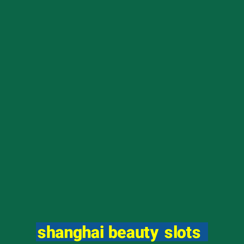 shanghai beauty slots