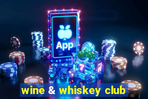 wine & whiskey club