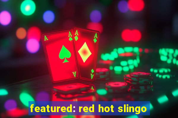 featured: red hot slingo