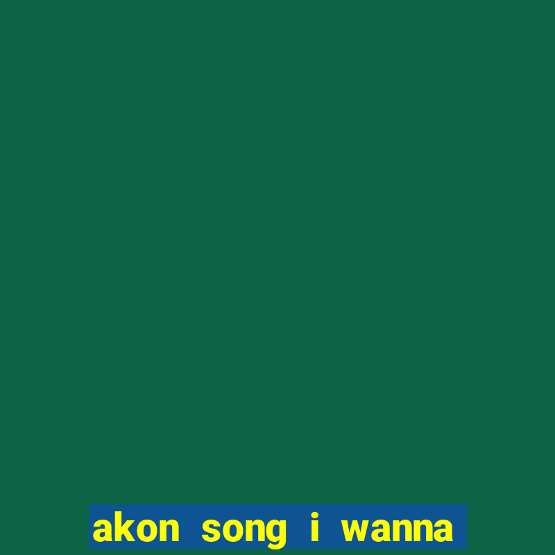 akon song i wanna love you