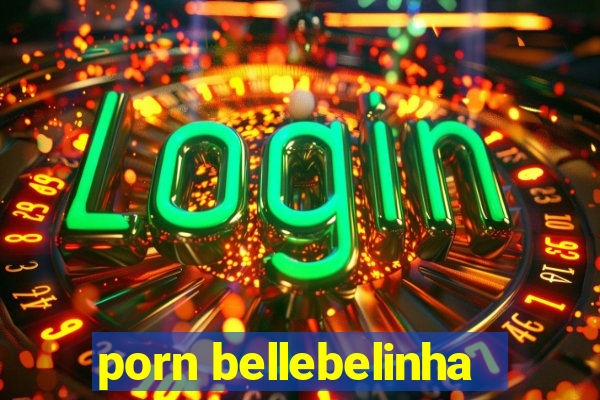 porn bellebelinha