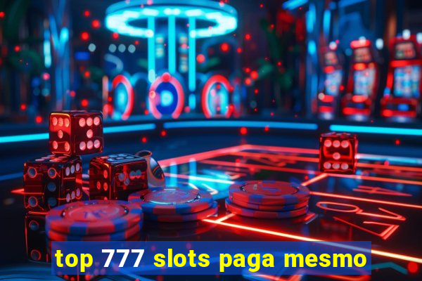 top 777 slots paga mesmo