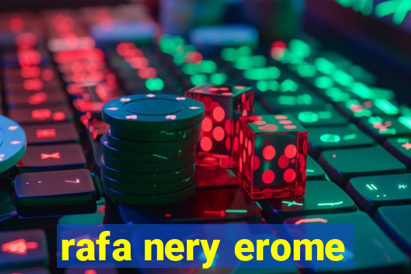 rafa nery erome