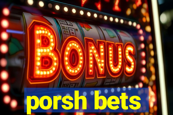 porsh bets