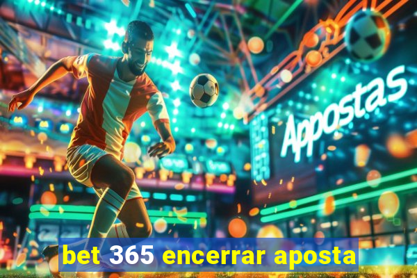 bet 365 encerrar aposta