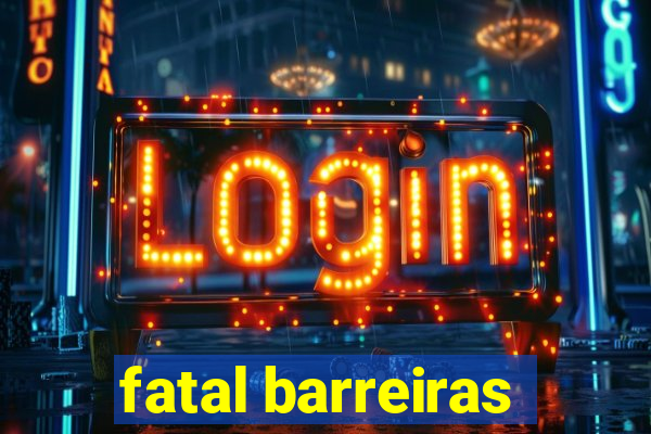 fatal barreiras