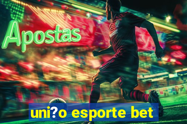 uni?o esporte bet