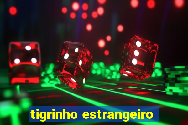 tigrinho estrangeiro