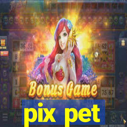 pix pet