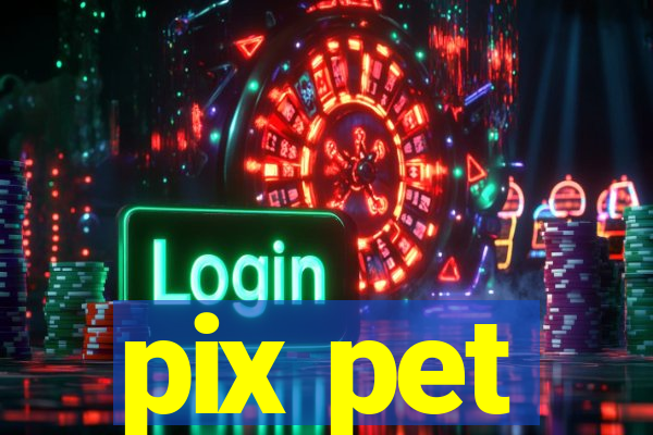 pix pet