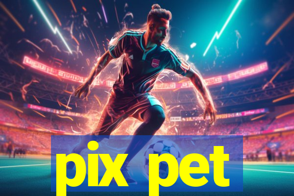 pix pet