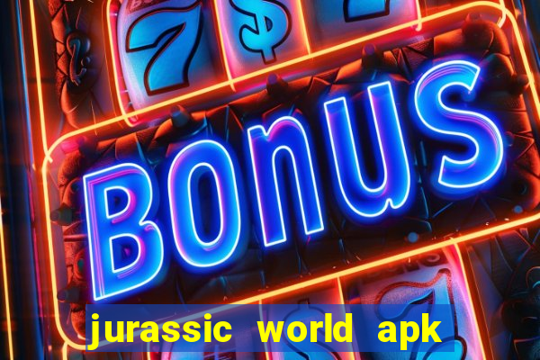 jurassic world apk dinheiro infinito