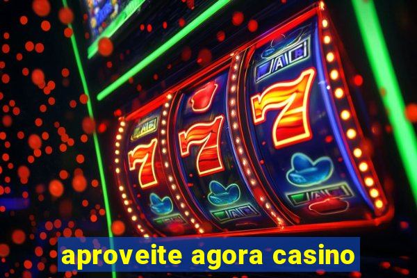 aproveite agora casino