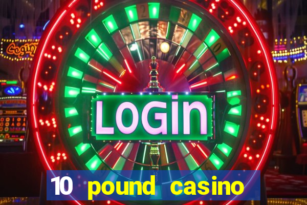 10 pound casino bonus no deposit