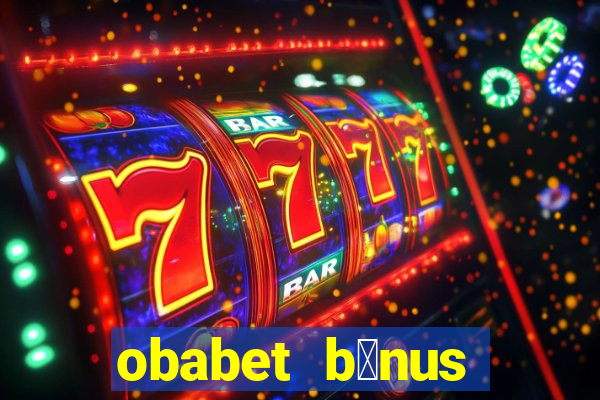 obabet b么nus fortune tiger