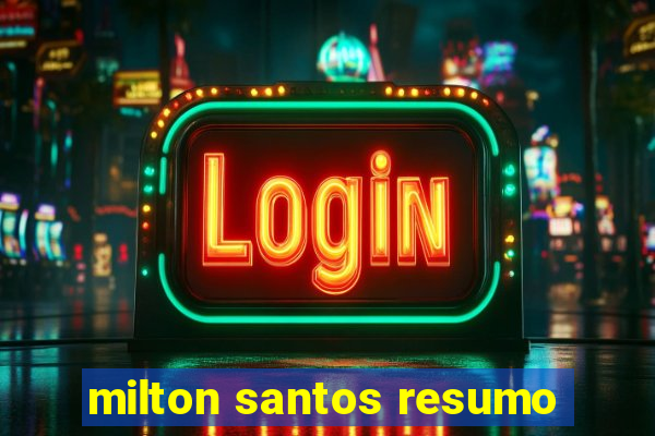 milton santos resumo