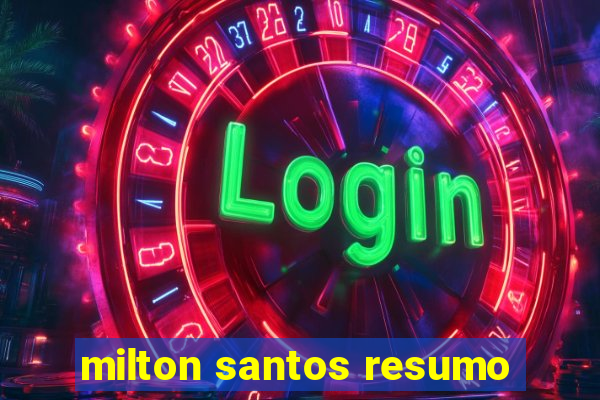 milton santos resumo