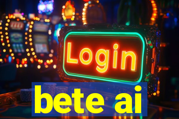 bete ai